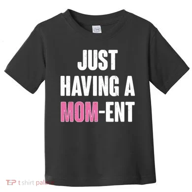 Just Having A Mom-ent Toddler T-Shirt