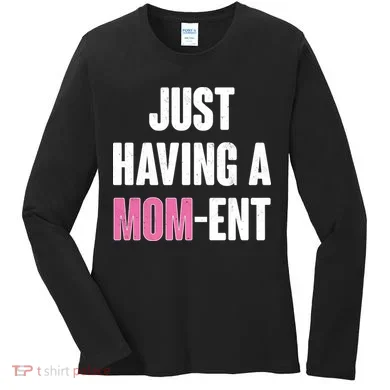 Just Having A Mom-ent Women's Long Sleeve Shirt