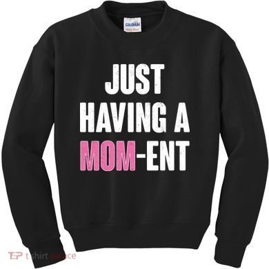 Just Having A Mom-ent Kids Sweatshirt
