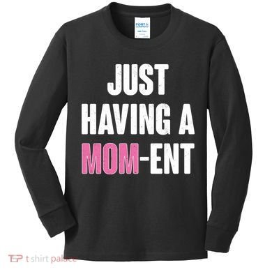 Just Having A Mom-ent Kids Long Sleeve Shirt
