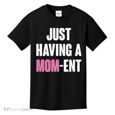 Just Having A Mom-ent Kids T-Shirt