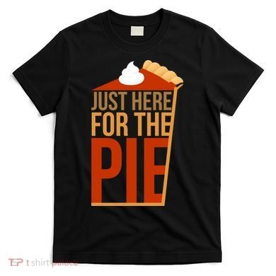 Just Here For The Pie T-Shirt