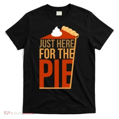 Just Here For The Pie T-Shirt