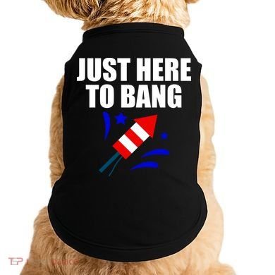 Just Here To Bang 4th Of  July Doggie Tank