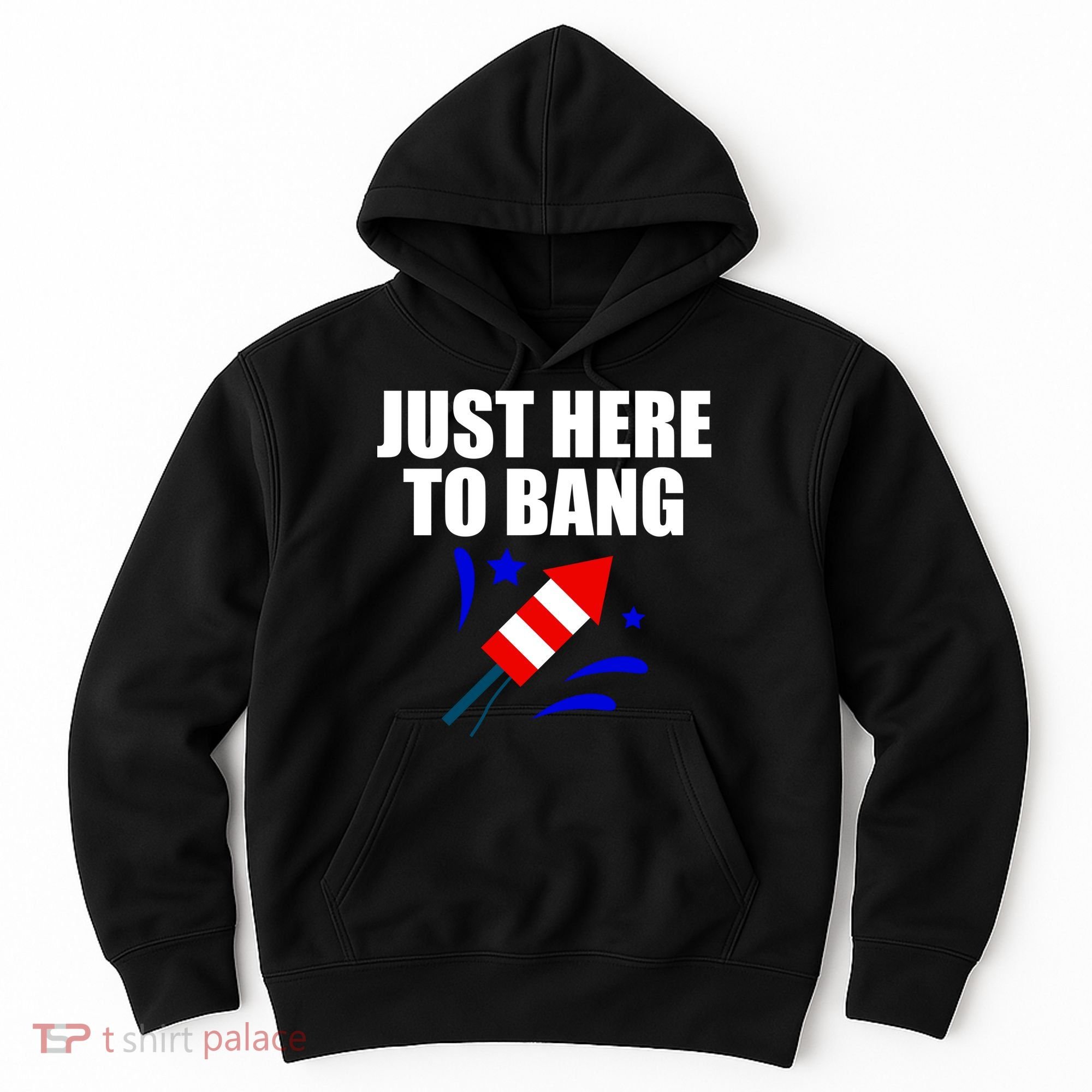 Just Here To Bang 4th Of  July Hoodie
