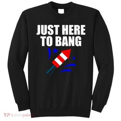 Just Here To Bang 4th Of  July Sweatshirt