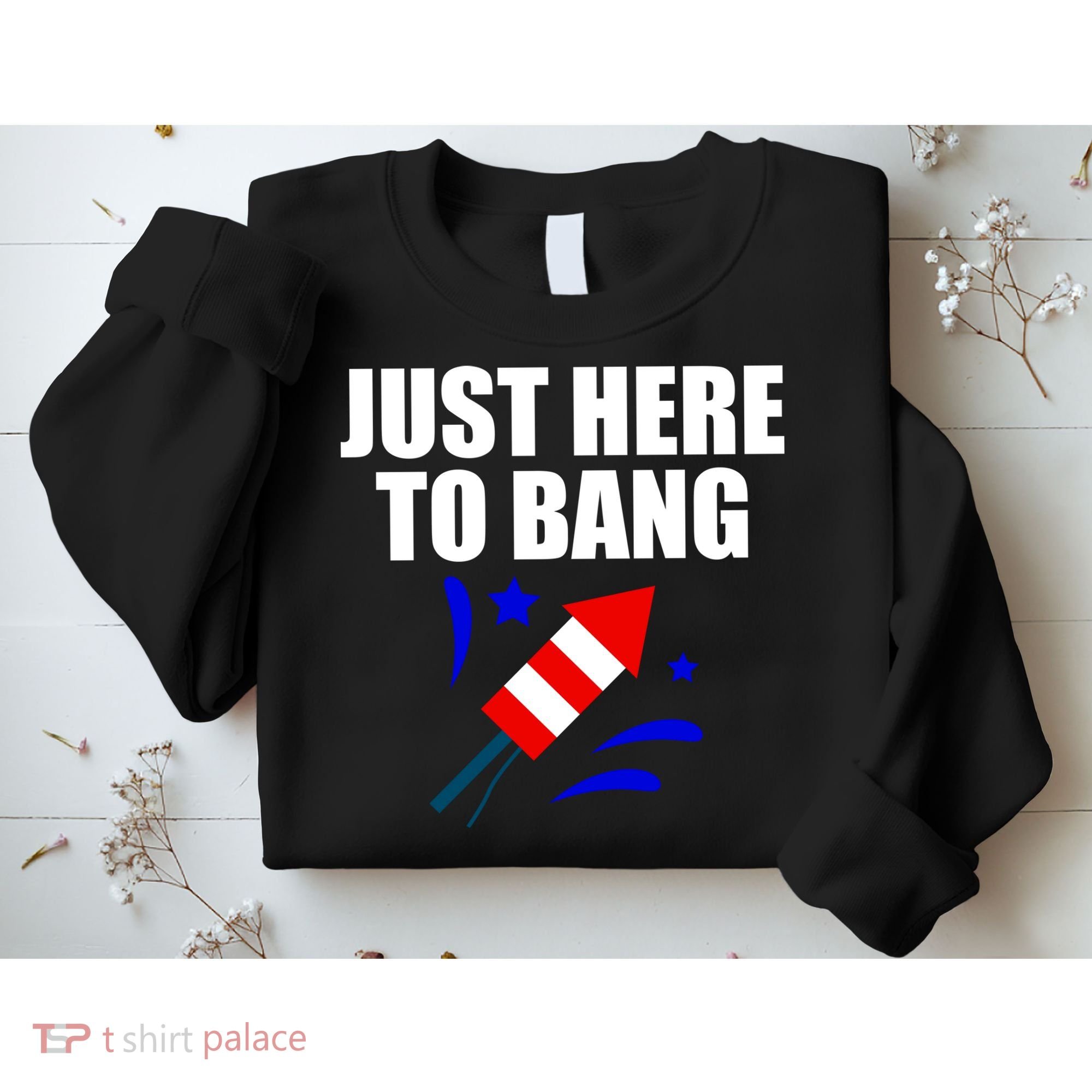 Just Here To Bang 4th Of  July Sweatshirt