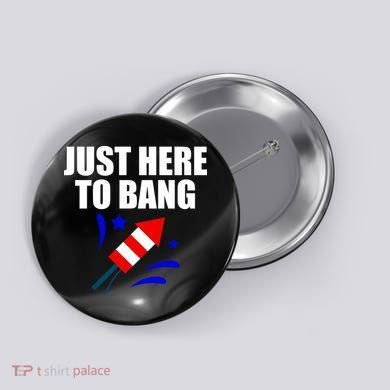Just Here To Bang 4th Of  July Button