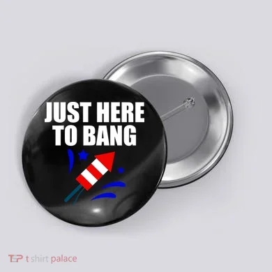 Just Here To Bang 4th Of  July Button