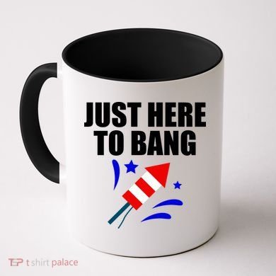 Just Here To Bang 4th Of  July Coffee Mug