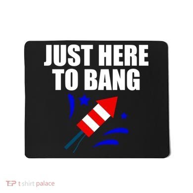 Just Here To Bang 4th Of  July Mousepad