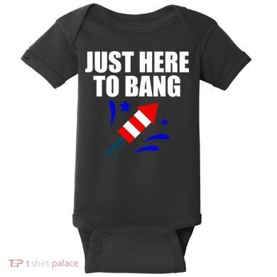Just Here To Bang 4th Of  July Baby Bodysuit