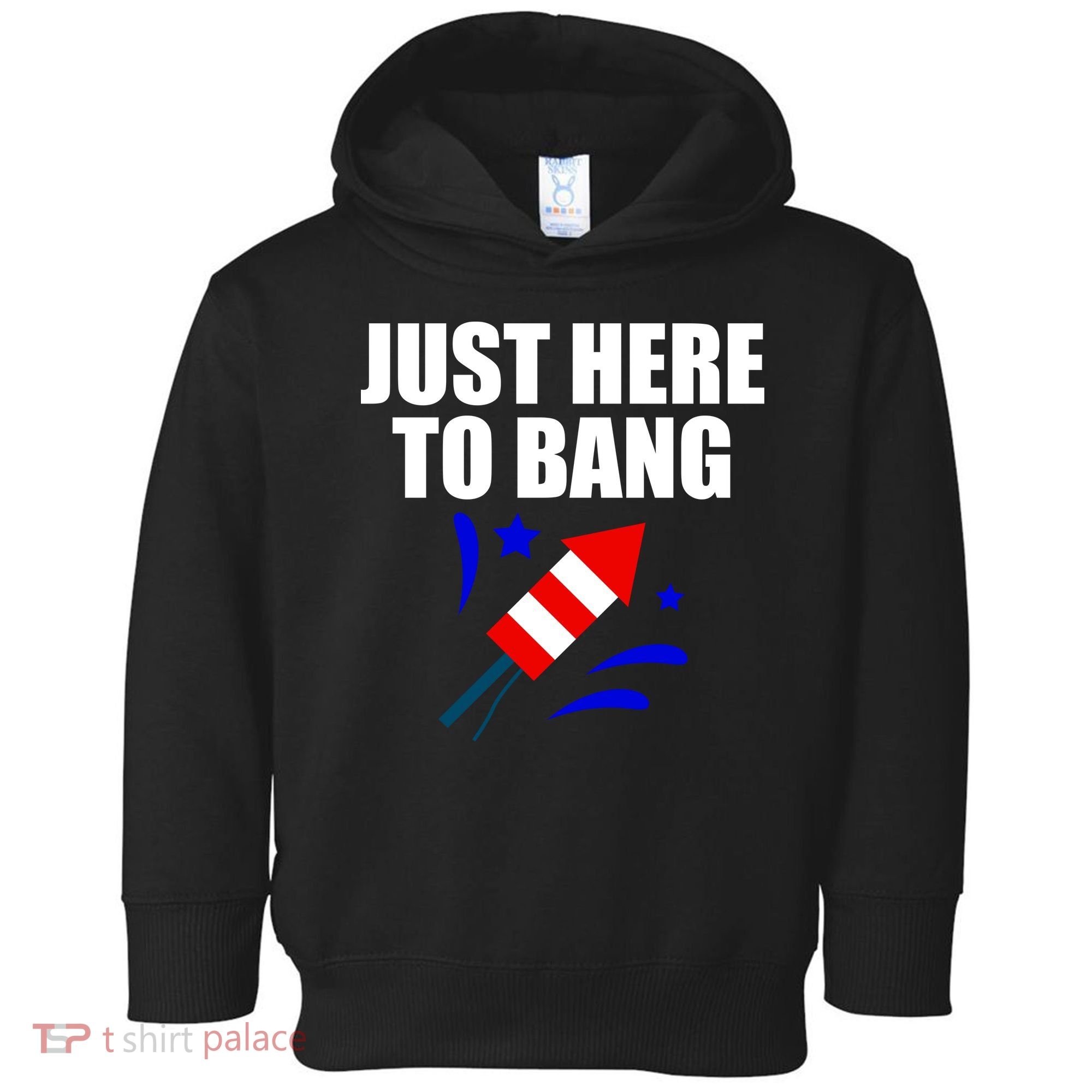 Just Here To Bang 4th Of  July Toddler Hoodie