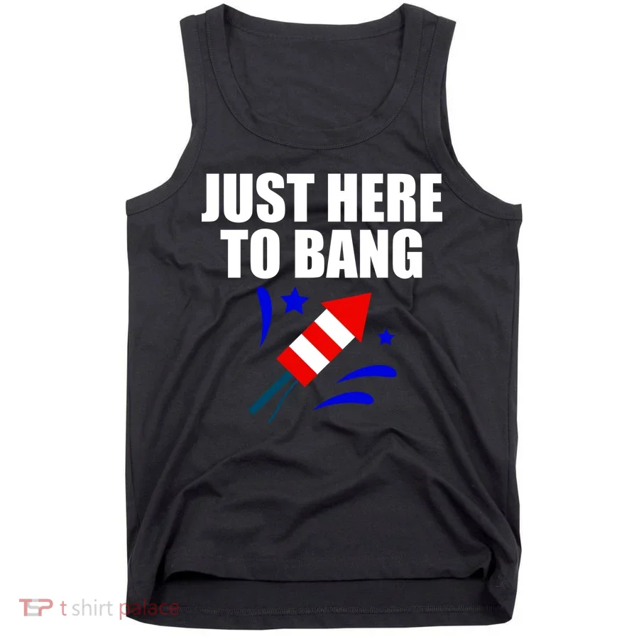 Just Here To Bang 4th Of  July Tank Top