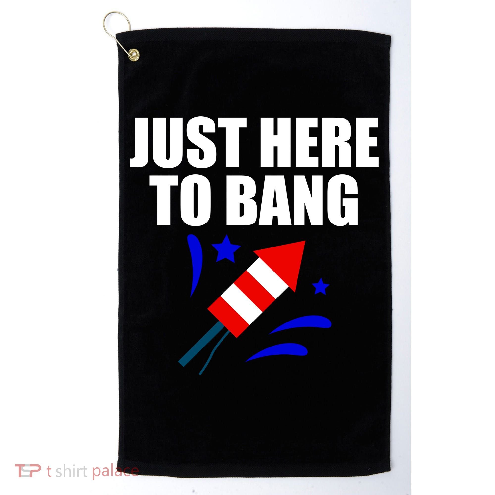 Just Here To Bang 4th Of  July Golf Towel