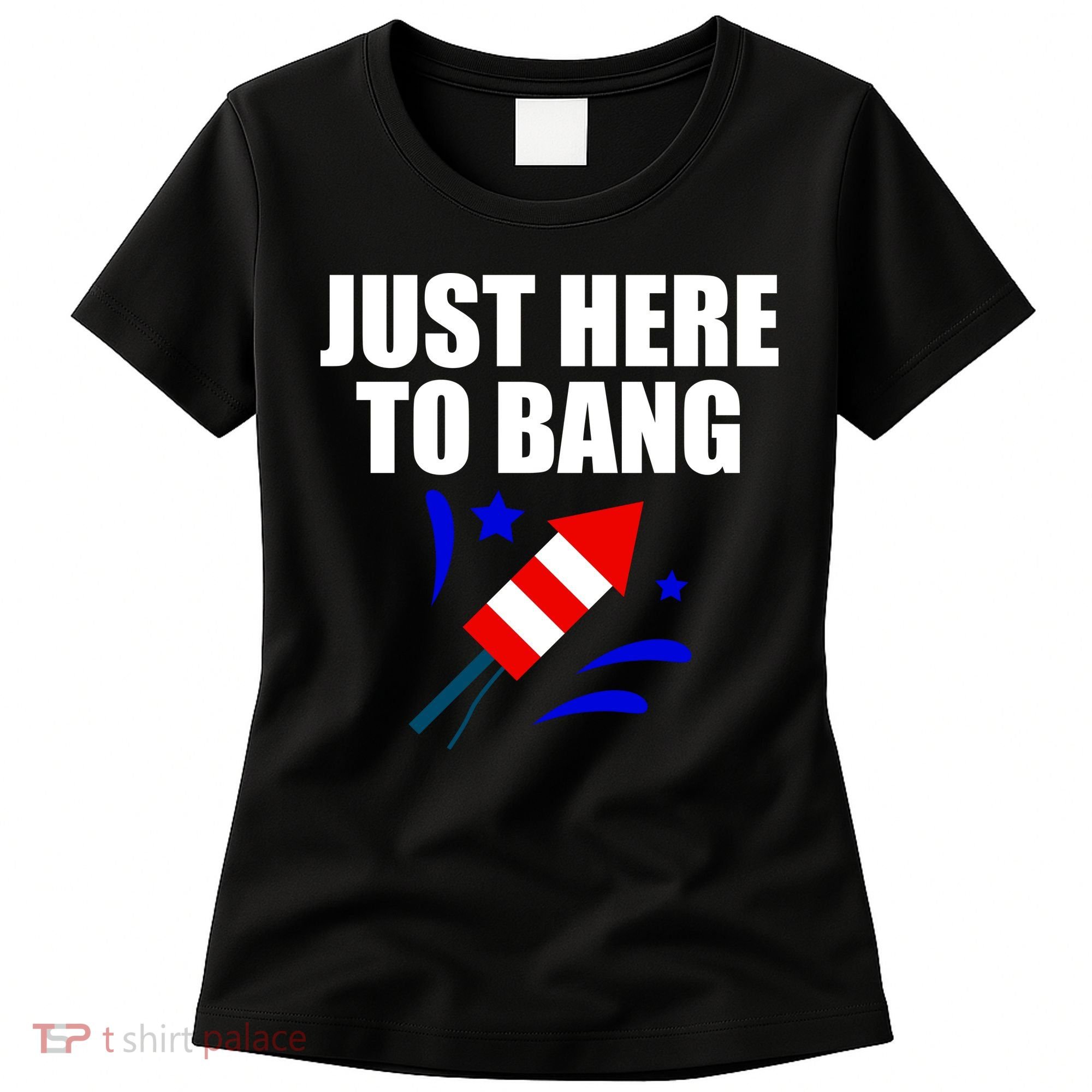 Just Here To Bang 4th Of  July Women's T-Shirt