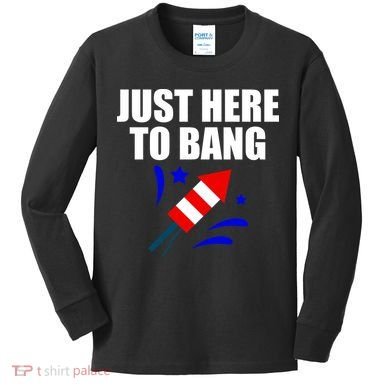 Just Here To Bang 4th Of  July Kids Long Sleeve Shirt