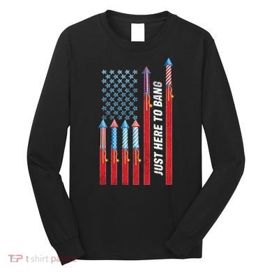 Just Here To Bang American Flag Fireworks Long Sleeve Shirt