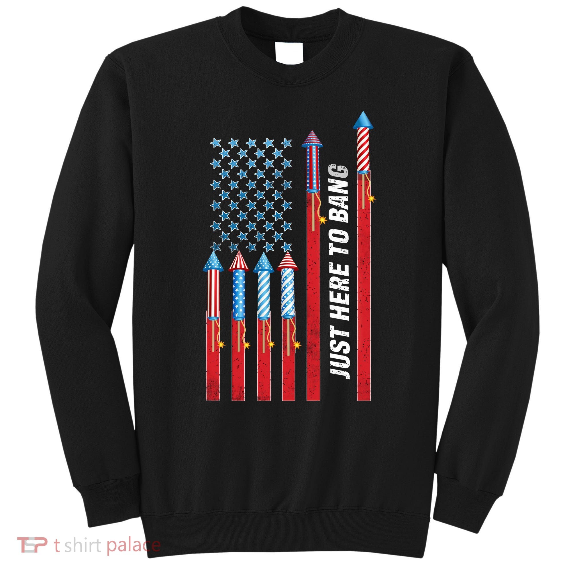 Just Here To Bang American Flag Fireworks Sweatshirt