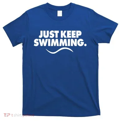 Just Keep Swimming T-Shirt