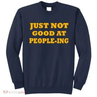 Just Not Good At People-ing Sweatshirt