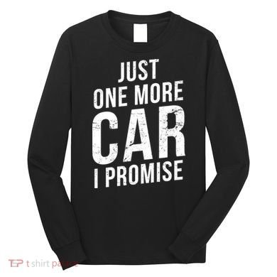 Just One More Car I Promise Long Sleeve Shirt