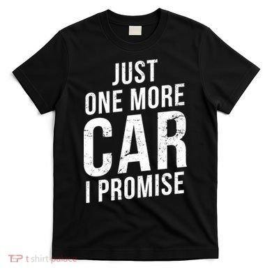 Just One More Car I Promise T-Shirt