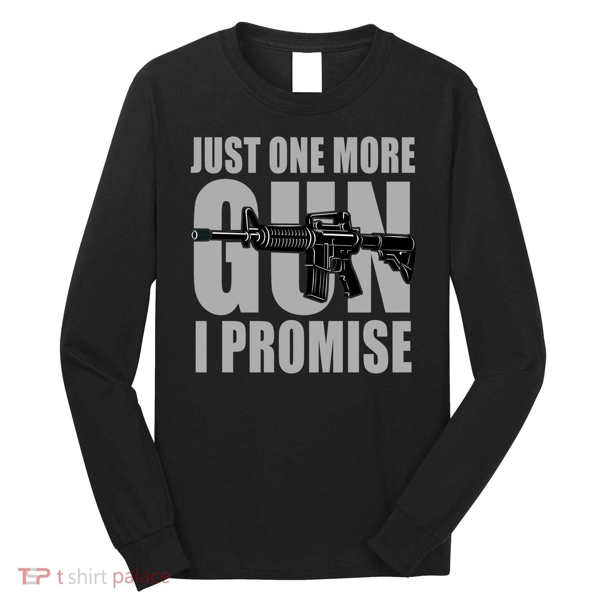 Just one more gun I promise Long Sleeve Shirt