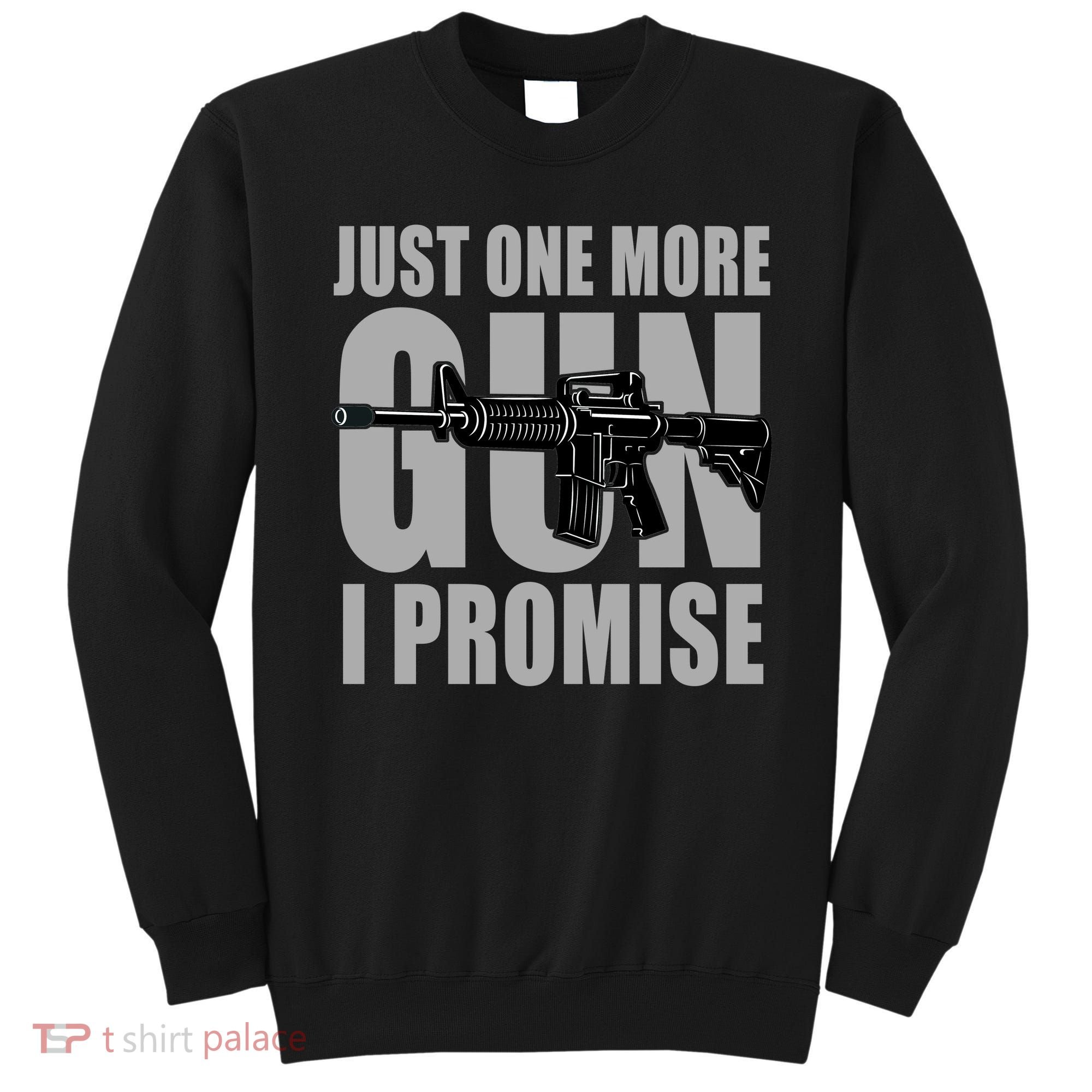 Just one more gun I promise Sweatshirt
