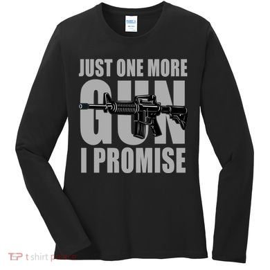 Just one more gun I promise Women's Long Sleeve Shirt