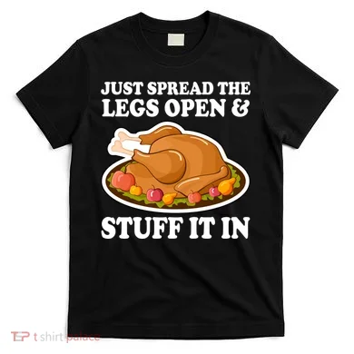Just Spread The Legs Open & Stuff It In T-Shirt