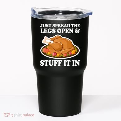Just Spread The Legs Open & Stuff It In Tumbler
