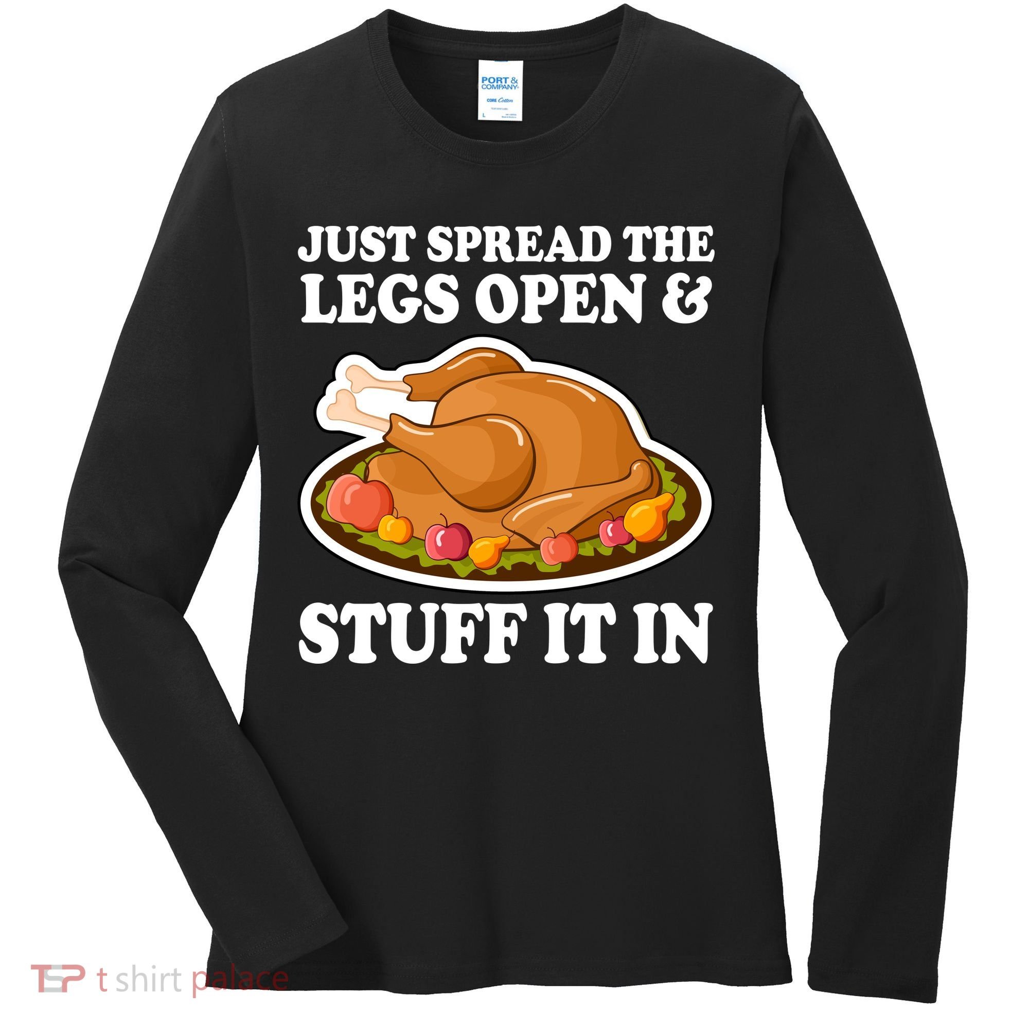 Just Spread The Legs Open & Stuff It In Women's Long Sleeve Shirt