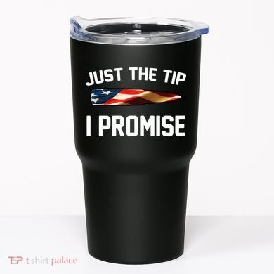 Just The Tip I Promise Tumbler