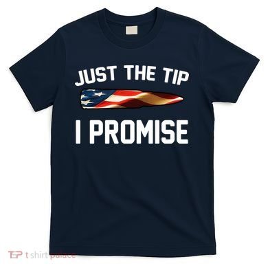Just The Tip I Promise T-Shirt