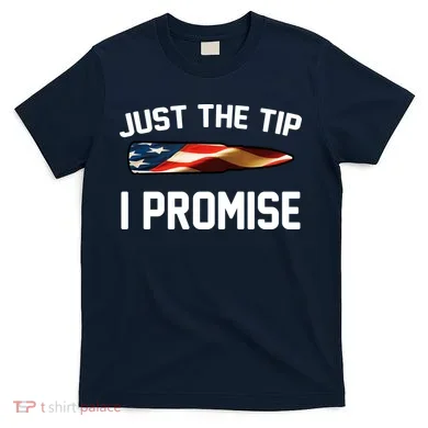 Just The Tip I Promise T-Shirt