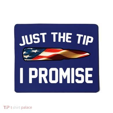 Just The Tip I Promise Mousepad