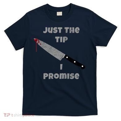 Just the Tip I Promise Halloween Knife T-Shirt