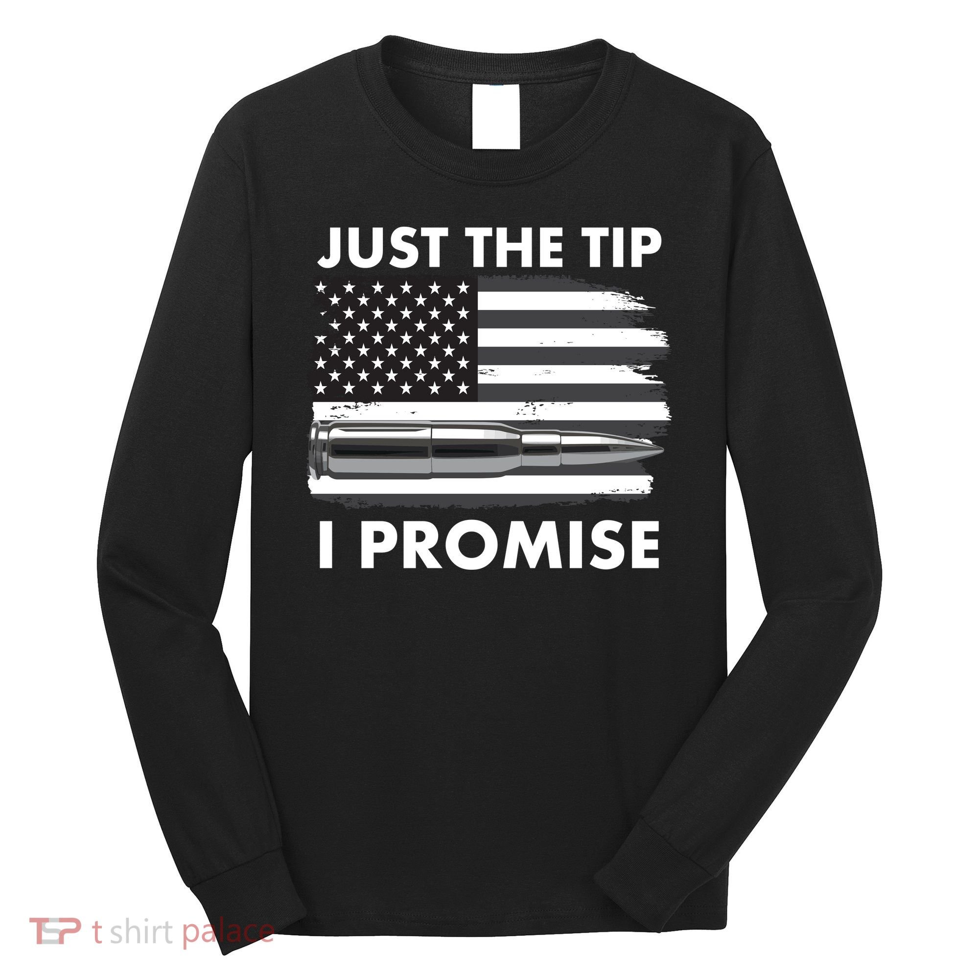 Just the Tip I Promise USA Bullet Flag Long Sleeve Shirt