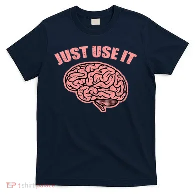 Just Use It Funny Brain T-Shirt