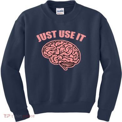 Just Use It Funny Brain Kids Sweatshirt
