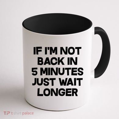 Just Wait Five Minuets Longer Coffee Mug back