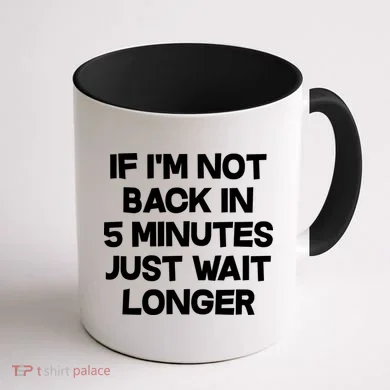 Just Wait Five Minuets Longer Coffee Mug back