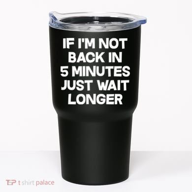 Just Wait Five Minuets Longer Tumbler