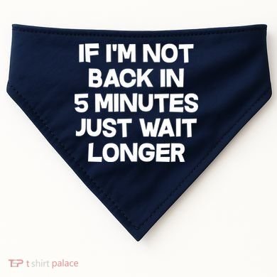 Just Wait Five Minuets Longer USA-Made Doggie Bandana