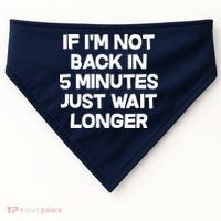Just Wait Five Minuets Longer USA-Made Doggie Bandana thumb 0