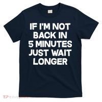 Just Wait Five Minuets Longer T-Shirt thumb 0