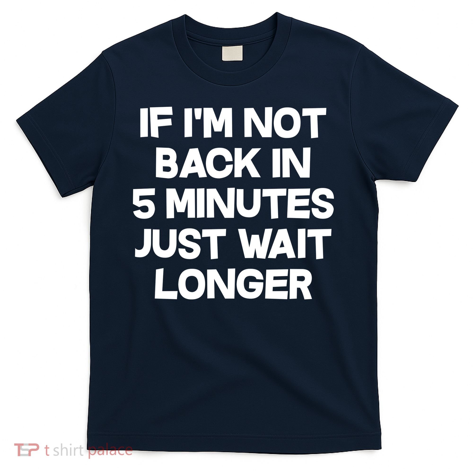 Just Wait Five Minuets Longer T-Shirt