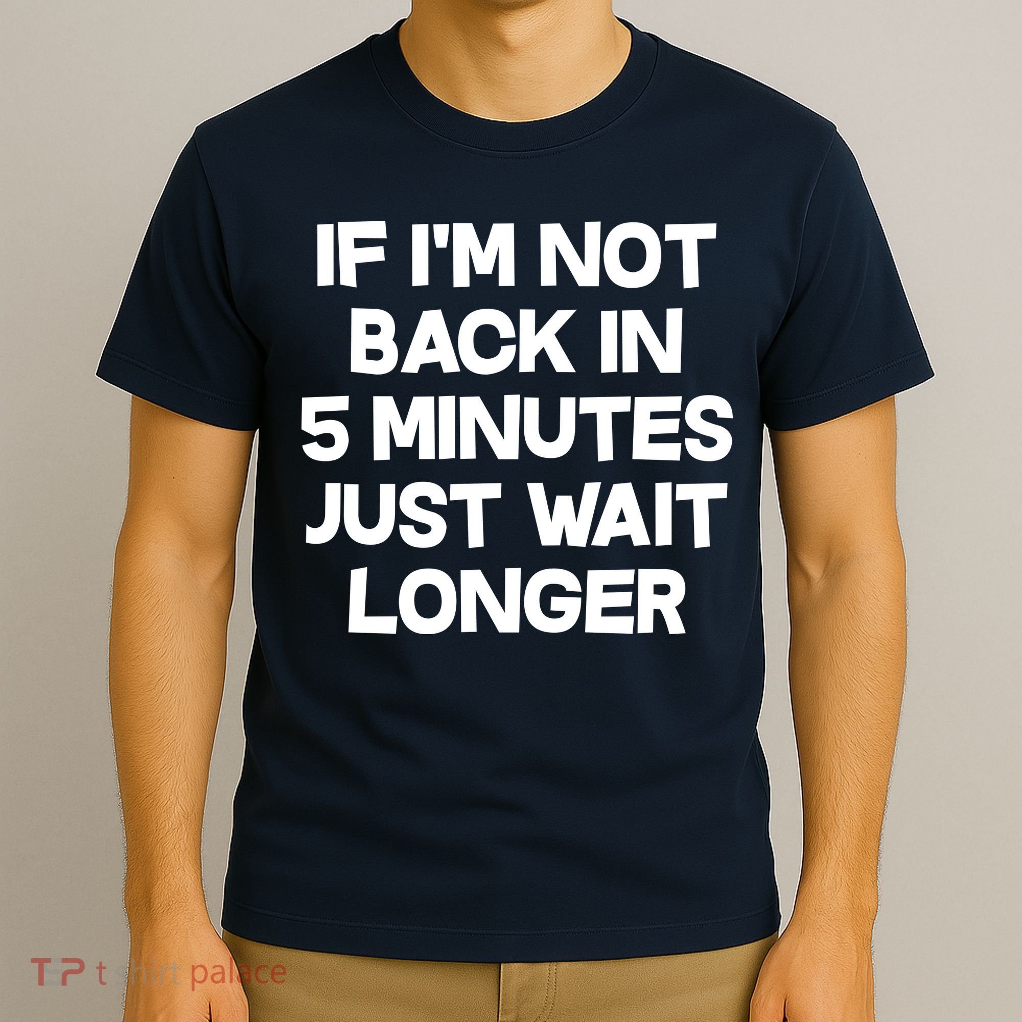 Just Wait Five Minuets Longer T-Shirt