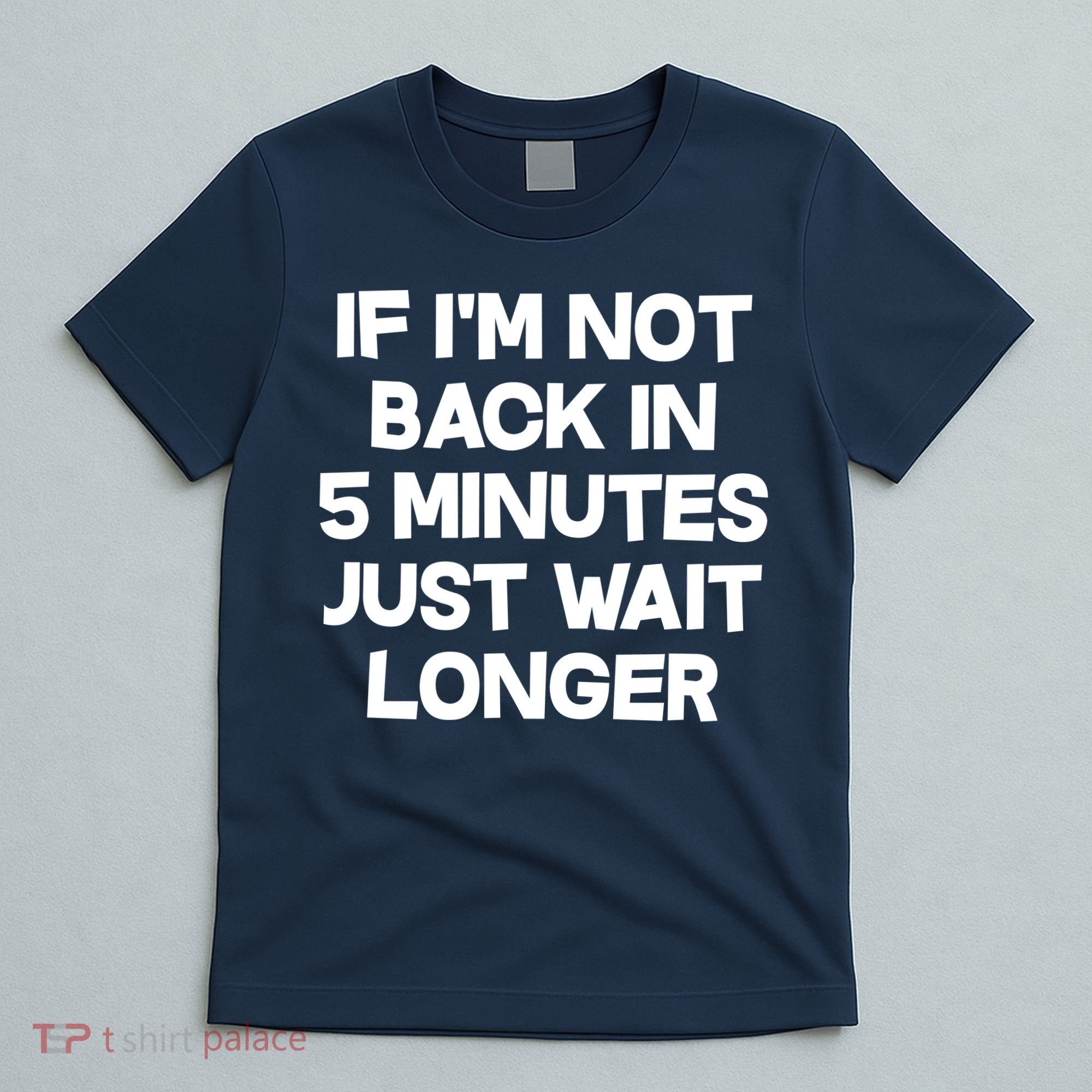 Just Wait Five Minuets Longer T-Shirt